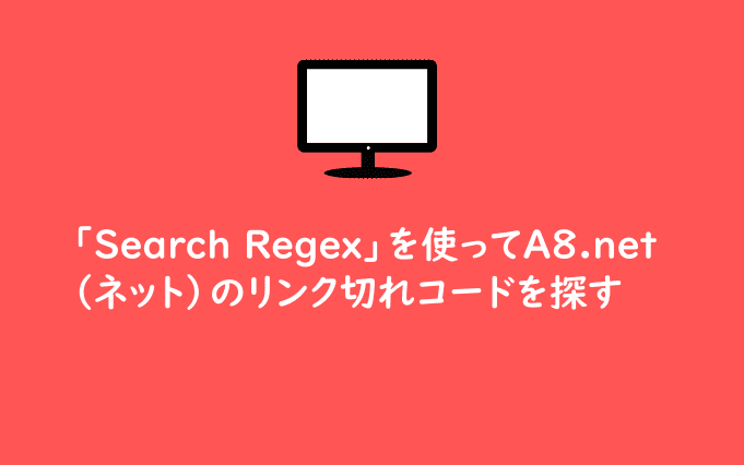 「Search Regex」を使ってA8.net（ネット）のリンク切れコードを探す
