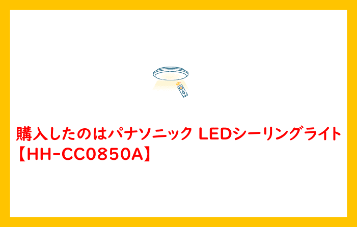 購入したのはパナソニック LEDシーリングライト【HH-CC0850A】